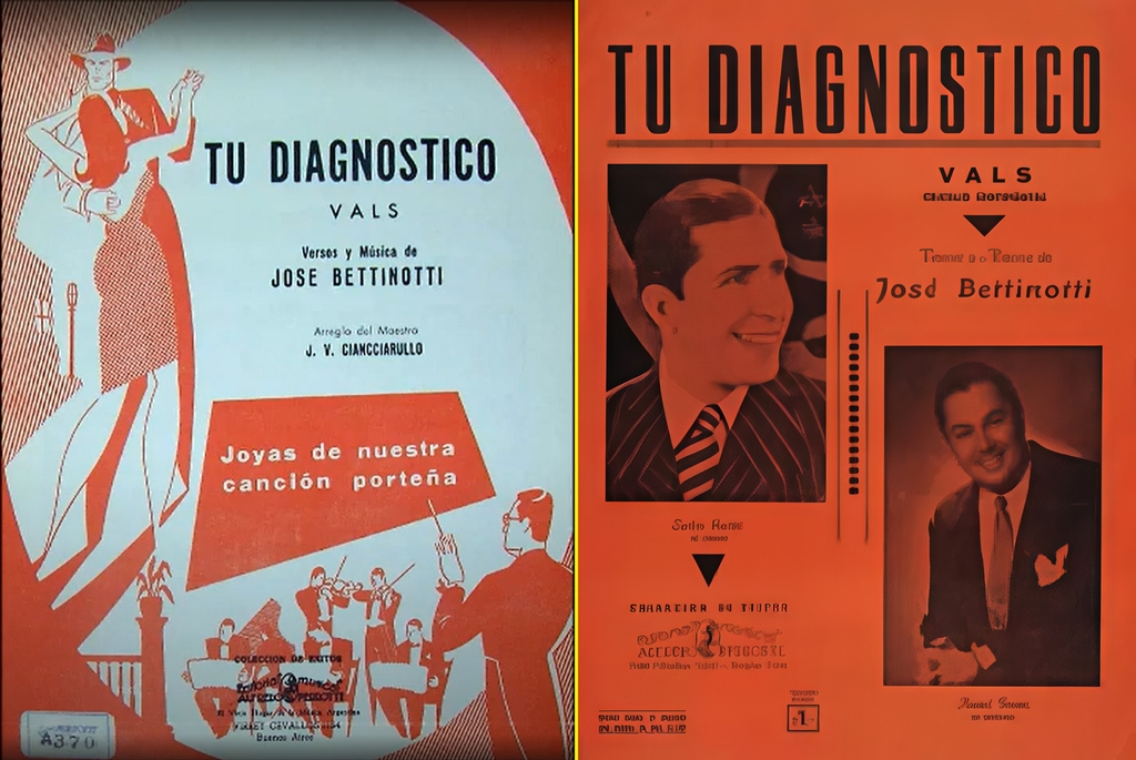 Tu diagnostico, partitions de José Betinotti (Bettinotti). On notera la présence de Gardel sur celle de droite. Celui-ci l’ayant enregistré en forme de valse en 1922 et 1933. On y reconnait d’ailleurs plus les paroles que l’air…